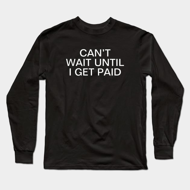 Can’t Wait Until I Get Paid - Money Saying Long Sleeve T-Shirt by SpHu24